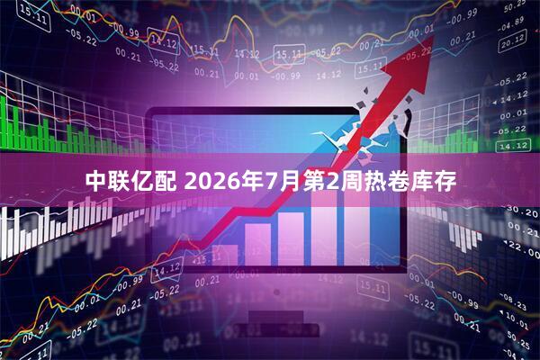 中联亿配 2026年7月第2周热卷库存
