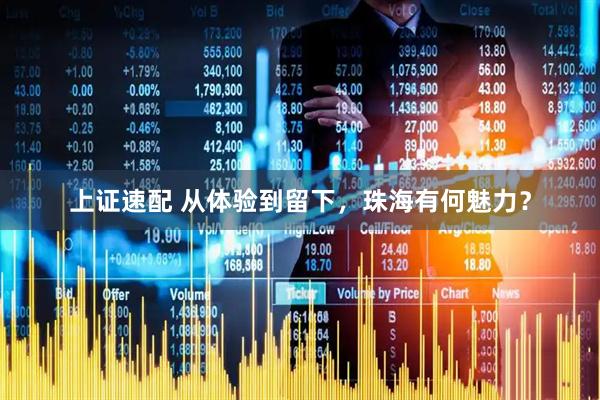 上证速配 从体验到留下,珠海有何魅力?